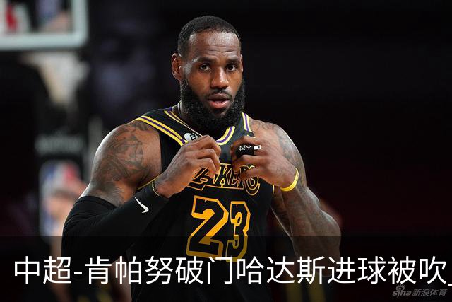 中超-肯帕努破门哈达斯进球被吹 铜梁龙1-0津门虎