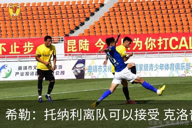 希勒：托纳利离队可以接受 克洛普执教德国队将是绝佳选择