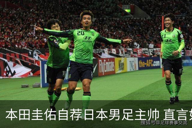 本田圭佑自荐日本男足主帅 直言如果输掉亚洲杯就下课