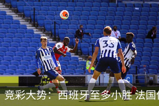 竞彩大势：西班牙至多小胜 法国值得信任