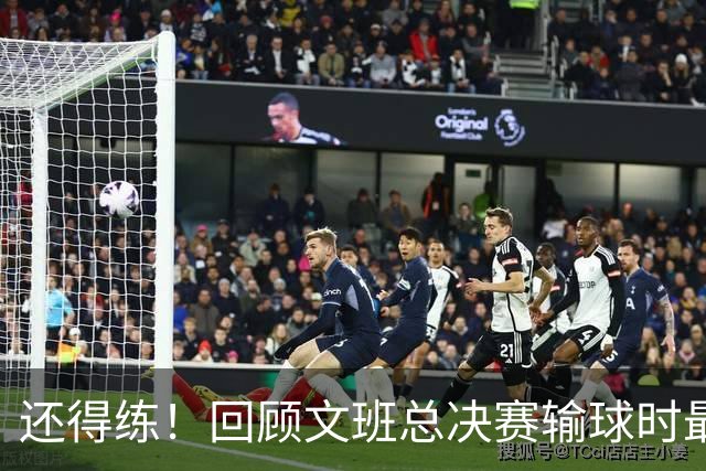 还得练！回顾文班总决赛输球时最后2分钟表现：基本全是打铁&失误