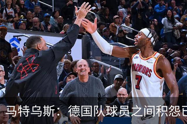马特乌斯：德国队球员之间积怨已久 一些人的家人可以享受特权